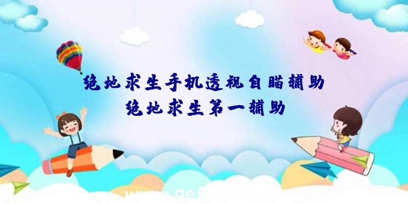 「绝地求生手机透视自瞄辅助」|绝地求生第一辅助